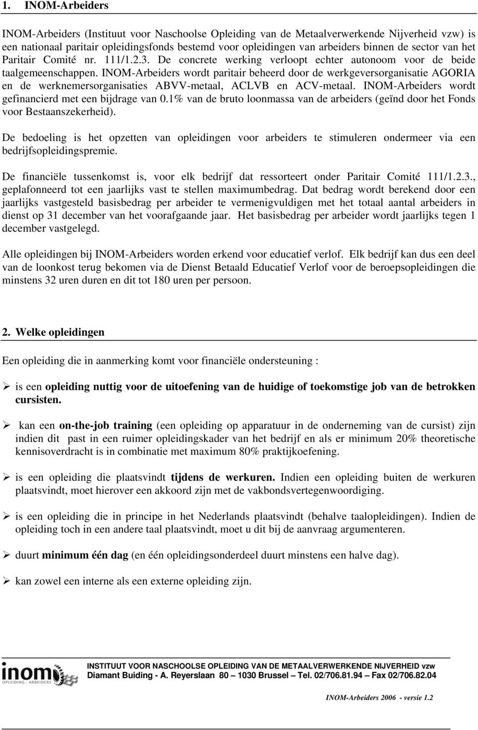 INOM-Arbeiders wordt paritair beheerd door de werkgeversorganisatie AGORIA en de werknemersorganisaties ABVV-metaal, ACLVB en ACV-metaal. INOM-Arbeiders wordt gefinancierd met een bijdrage van 0.