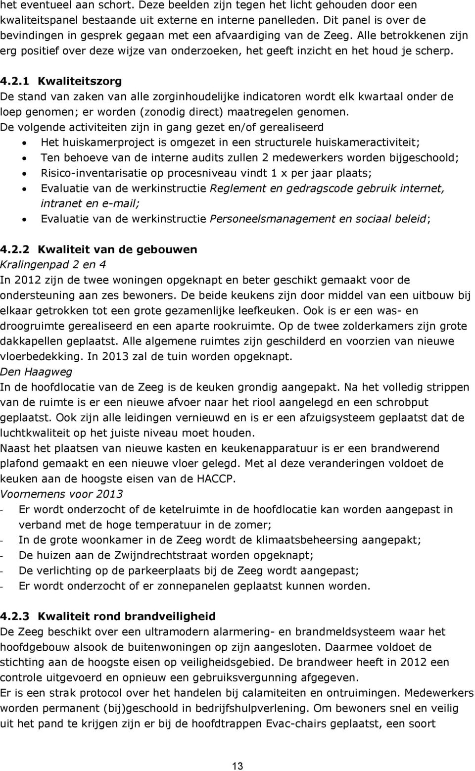 1 Kwaliteitszorg De stand van zaken van alle zorginhoudelijke indicatoren wordt elk kwartaal onder de loep genomen; er worden (zonodig direct) maatregelen genomen.