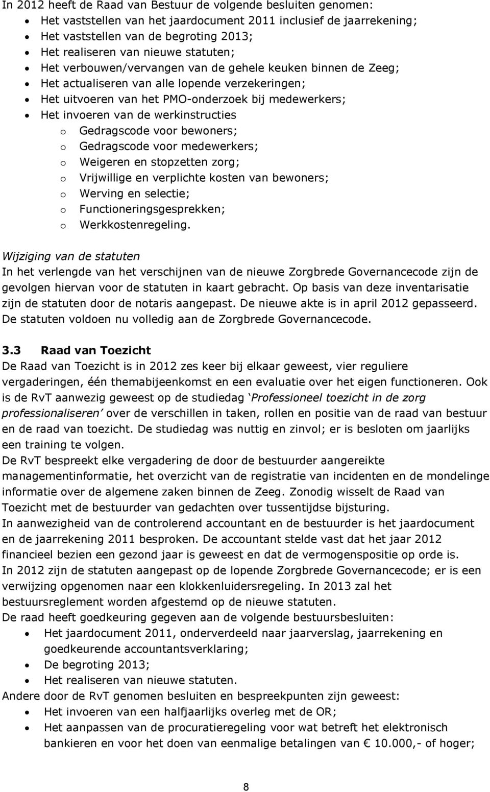 werkinstructies o Gedragscode voor bewoners; o Gedragscode voor medewerkers; o Weigeren en stopzetten zorg; o Vrijwillige en verplichte kosten van bewoners; o Werving en selectie; o