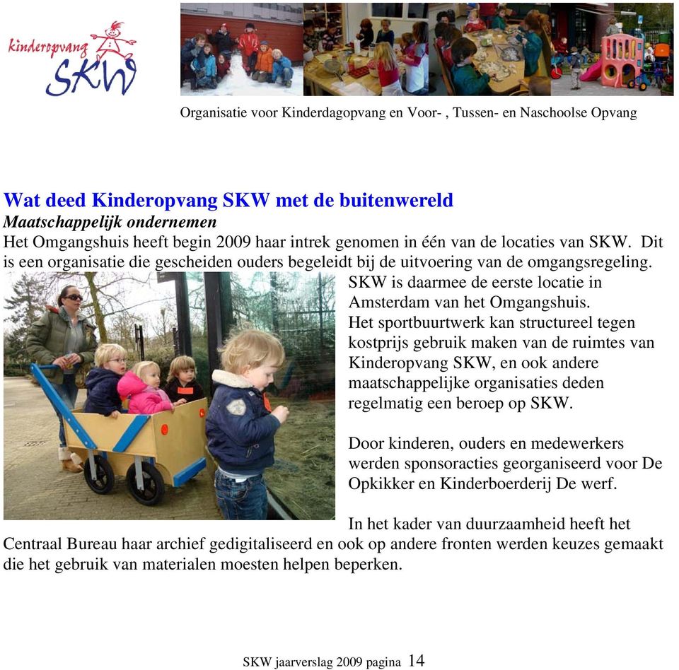 Het sportbuurtwerk kan structureel tegen kostprijs gebruik maken van de ruimtes van Kinderopvang SKW, en ook andere maatschappelijke organisaties deden regelmatig een beroep op SKW.