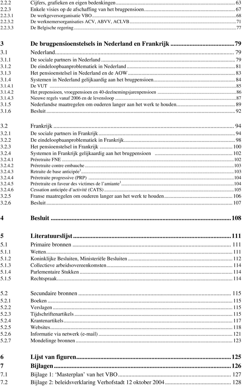 .3 Het pensioenstelsel in Nederland en de AOW... 83 3..4 Systemen in Nederland gelijkaardig aan het brugpensioen... 84 3..4. De VUT...85 3..4. Het prepensioen, vroegpensioen en 40-deelnemingsjarenpensioen.