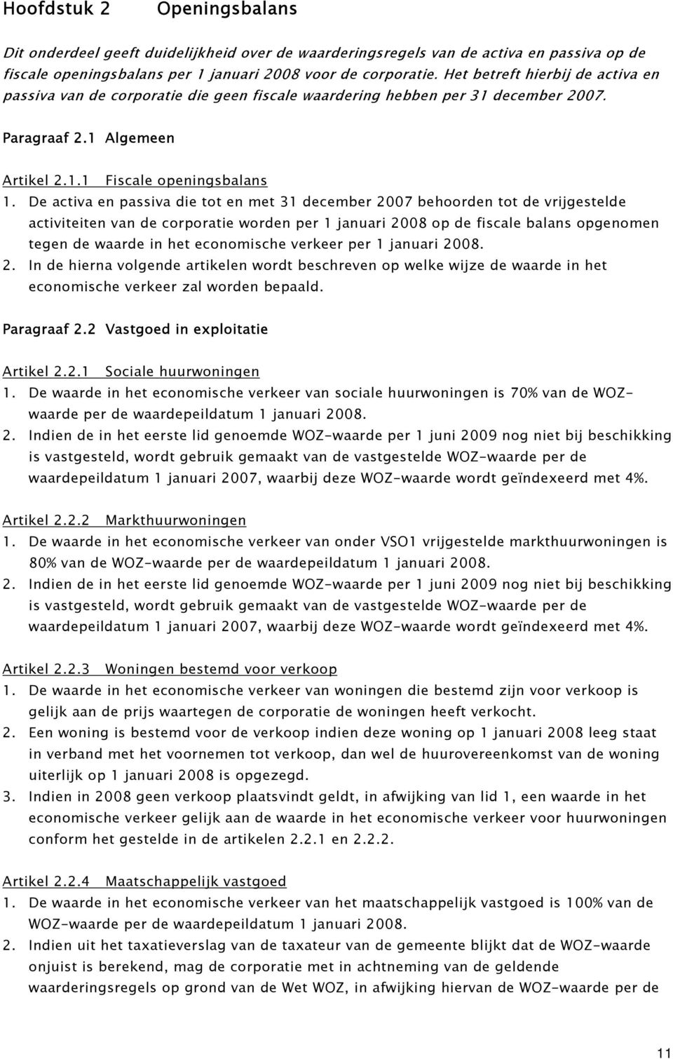 De activa en passiva die tot en met 31 december 2007 behoorden tot de vrijgestelde activiteiten van de corporatie worden per 1 januari 2008 op de fiscale balans opgenomen tegen de waarde in het