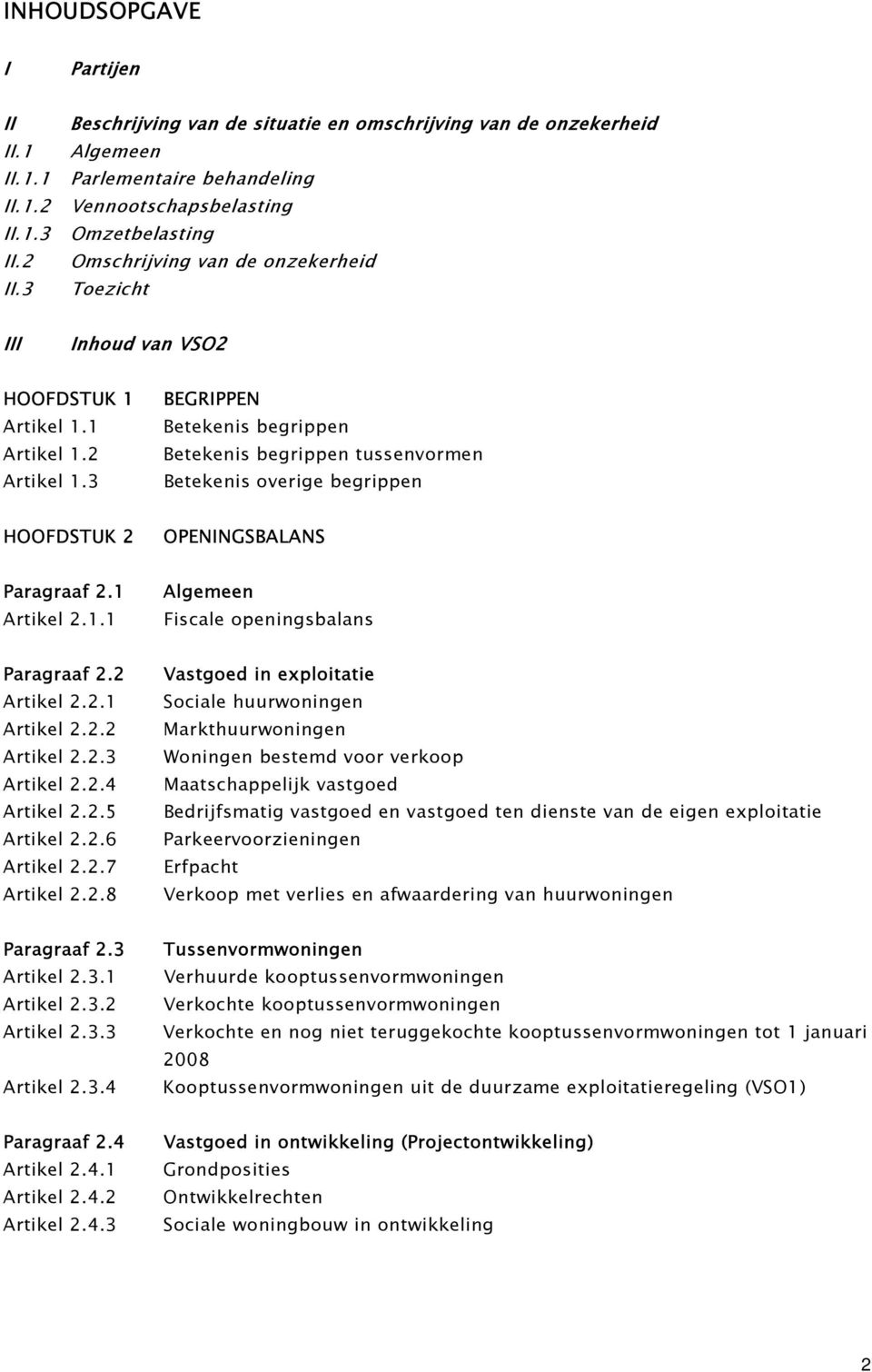 3 Beschrijving van de situatie en omschrijving van de onzekerheid Algemeen Parlementaire behandeling Vennootschapsbelasting Omzetbelasting Omschrijving van de onzekerheid Toezicht III Inhoud van VSO2