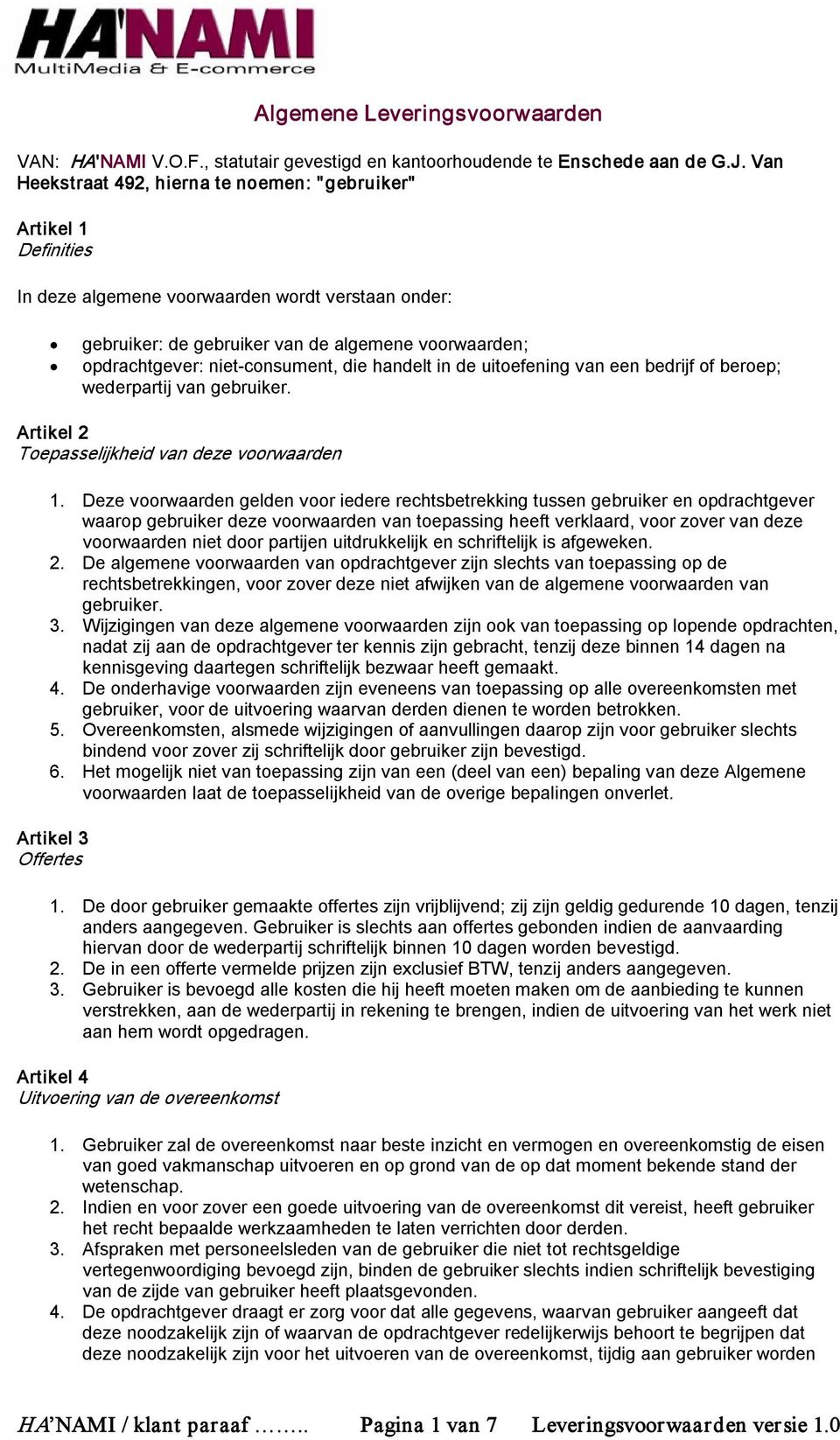 consument, die handelt in de uitoefening van een bedrijf of beroep; wederpartij van gebruiker. Artikel 2 Toepasselijkheid van deze voorwaarden 1.