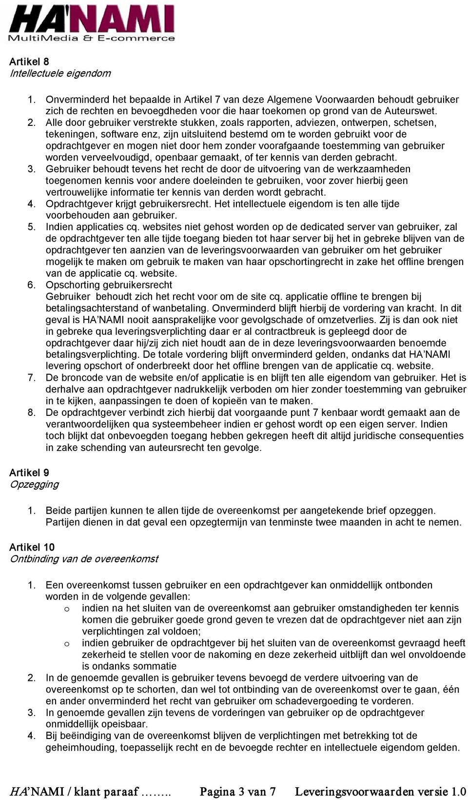 Alle door gebruiker verstrekte stukken, zoals rapporten, adviezen, ontwerpen, schetsen, tekeningen, software enz, zijn uitsluitend bestemd om te worden gebruikt voor de opdrachtgever en mogen niet