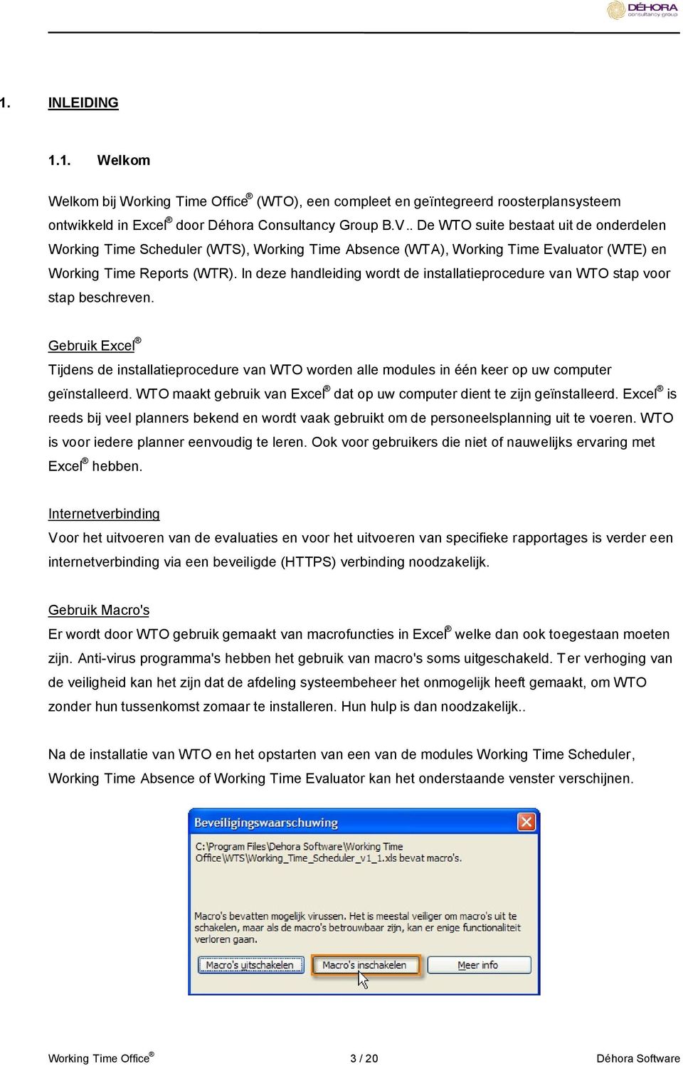 In deze handleiding wordt de installatieprocedure van WTO stap voor stap beschreven. Gebruik Excel Tijdens de installatieprocedure van WTO worden alle modules in één keer op uw computer geïnstalleerd.