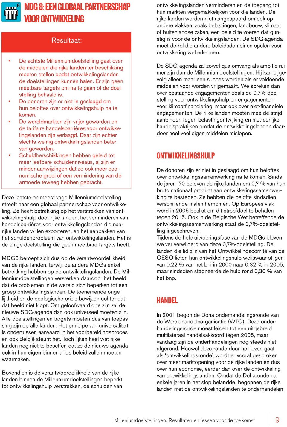 De wereldmarkten zijn vrijer geworden en de tarifaire handelsbarrières voor ontwikkelingslanden zijn verlaagd. Daar zijn echter slechts weinig ontwikkelingslanden beter van geworden.