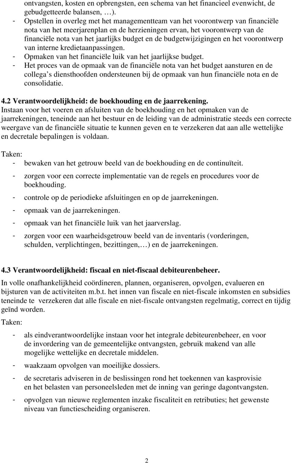 en de budgetwijzigingen en het voorontwerp van interne kredietaanpassingen. - Opmaken van het financiële luik van het jaarlijkse budget.