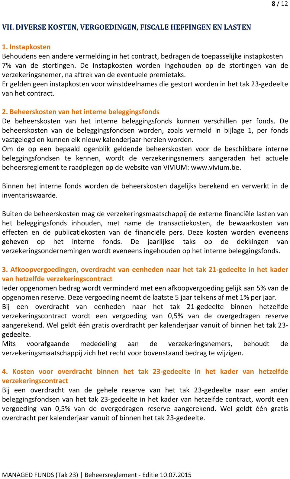 Er gelden geen instapkosten voor winstdeelnames die gestort worden in het tak 23-gedeelte van het contract. 7 2.