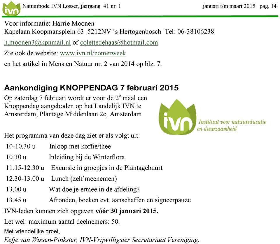 Aankondiging KNOPPENDAG 7 februari 2015 Op zaterdag 7 februari wordt er voor de 2 e maal een Knoppendag aangeboden op het Landelijk IVN te Amsterdam, Plantage Middenlaan 2c, Amsterdam Het programma