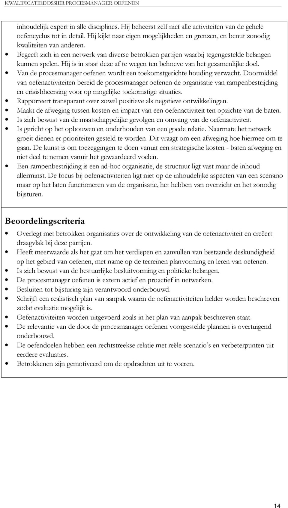 Hij is in staat deze af te wegen ten behoeve van het gezamenlijke doel. Van de procesmanager oefenen wordt een toekomstgerichte houding verwacht.