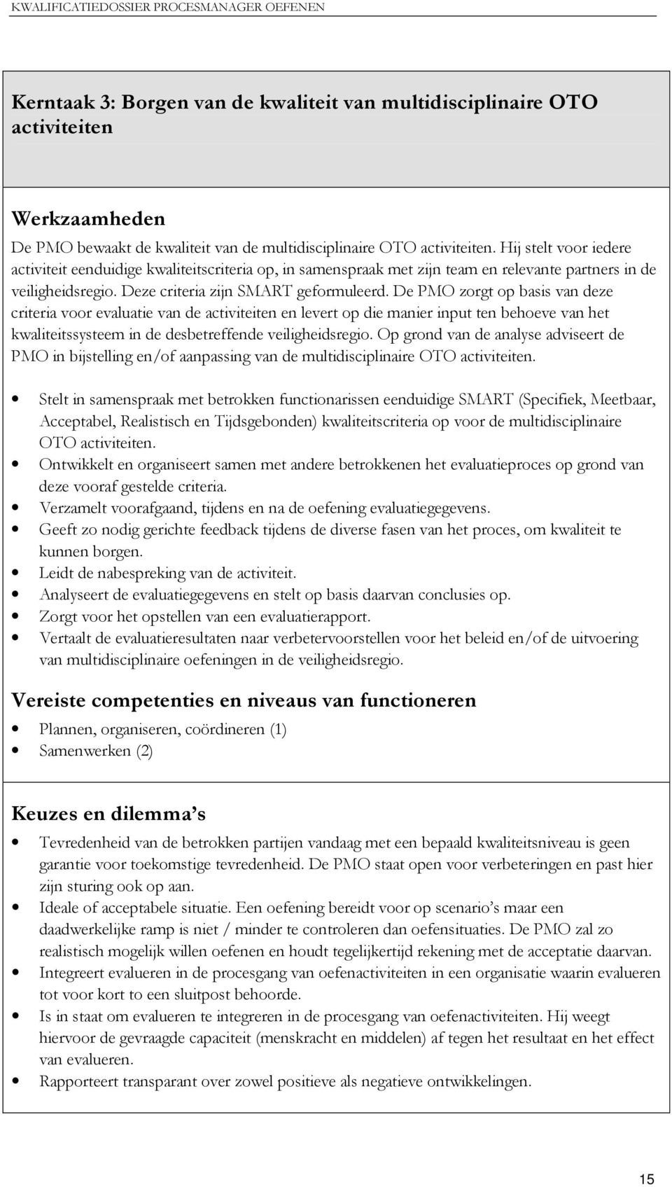 De PMO zorgt op basis van deze criteria voor evaluatie van de activiteiten en levert op die manier input ten behoeve van het kwaliteitssysteem in de desbetreffende veiligheidsregio.