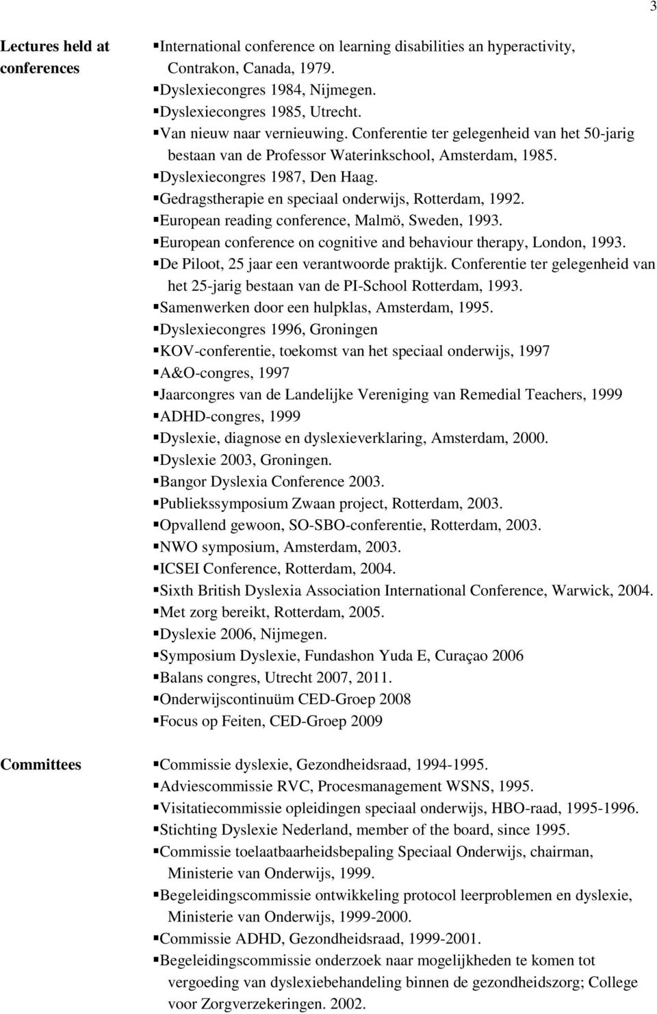 Gedragstherapie en speciaal onderwijs, Rotterdam, 1992. European reading conference, Malmö, Sweden, 1993. European conference on cognitive and behaviour therapy, London, 1993.