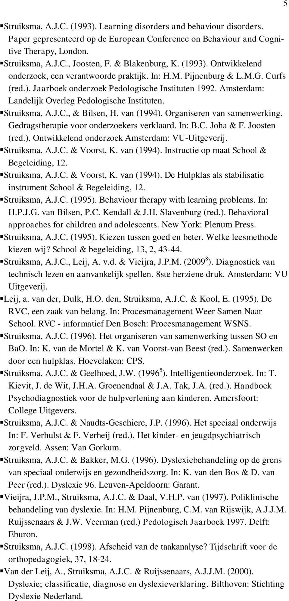 Amsterdam: Landelijk Overleg Pedologische Instituten. Struiksma, A.J.C., & Bilsen, H. van (1994). Organiseren van samenwerking. Gedragstherapie voor onderzoekers verklaard. In: B.C. Joha & F.