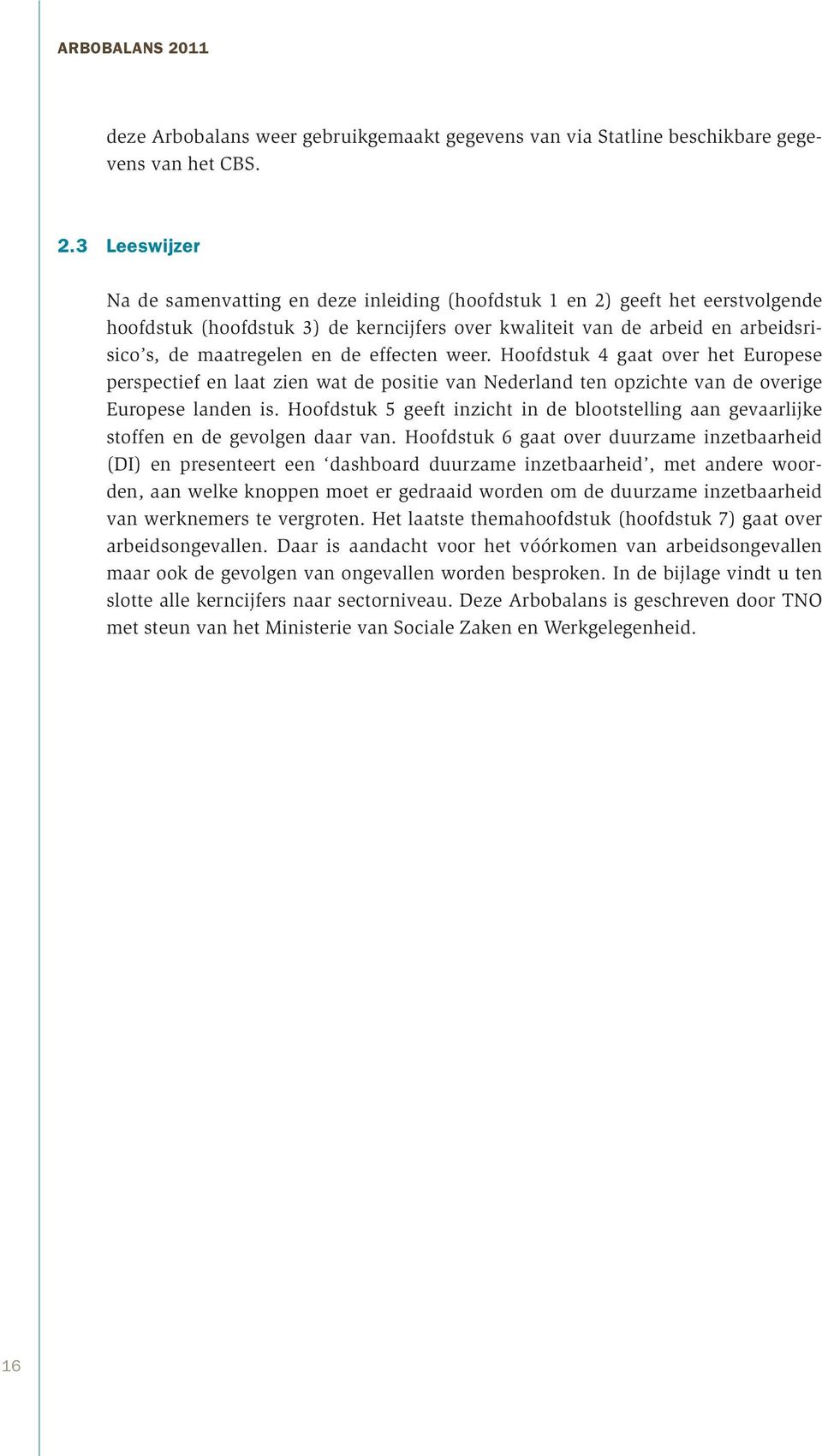 de effecten weer. Hoofdstuk 4 gaat over het Europese perspectief en laat zien wat de positie van Nederland ten opzichte van de overige Europese landen is.