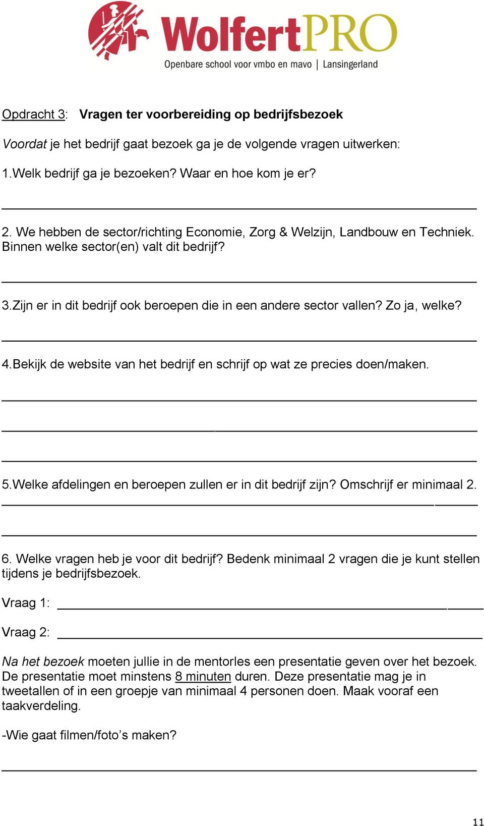 Zo ja, welke? 4.Bekijk de website van het bedrijf en schrijf op wat ze precies doen/maken. 5.Welke afdelingen en beroepen zullen er in dit bedrijf zijn? Omschrijf er minimaal 2. 6.