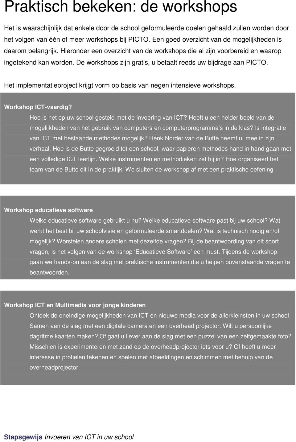 De workshops zijn gratis, u betaalt reeds uw bijdrage aan PICTO. Het implementatieproject krijgt vorm op basis van negen intensieve workshops. Workshop ICT-vaardig?