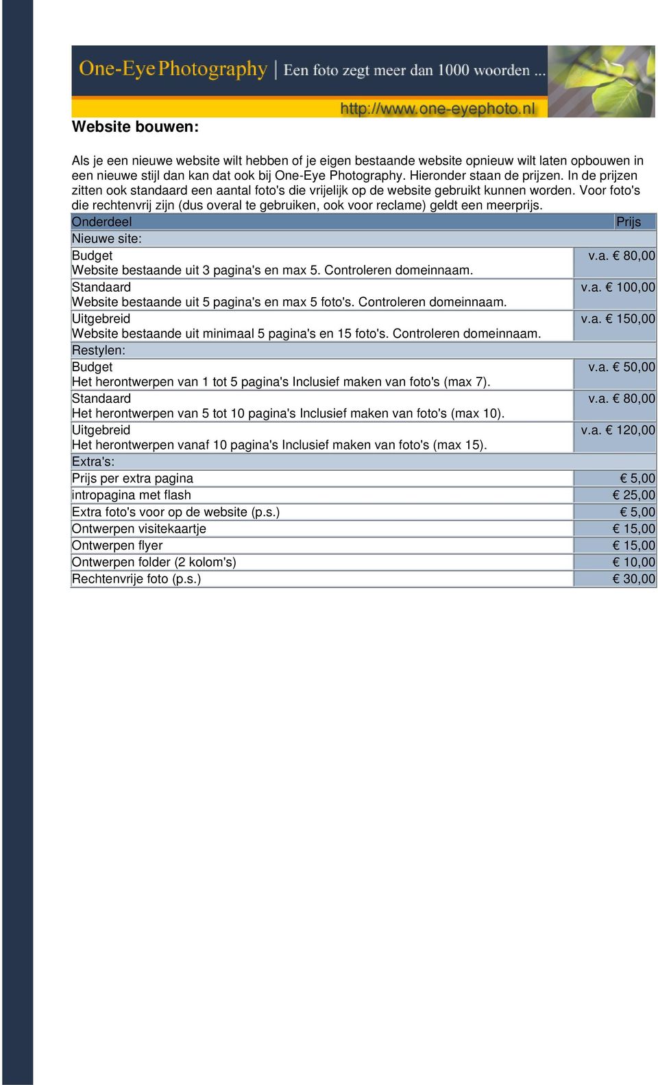 Voor foto's die rechtenvrij zijn (dus overal te gebruiken, ook voor reclame) geldt een meerprijs. Onderdeel Prijs Nieuwe site: v.a. 80,00 Website bestaande uit 3 pagina's en max 5.