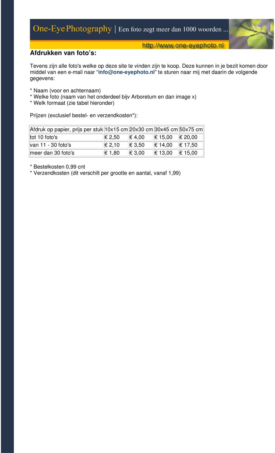 (zie tabel hieronder) Prijzen (exclusief bestel- en verzendkosten*): Afdruk op papier, prijs per stuk 10x15 cm 20x30 cm 30x45 cm 50x75 cm tot 10 foto's 2,50 4,00 15,00