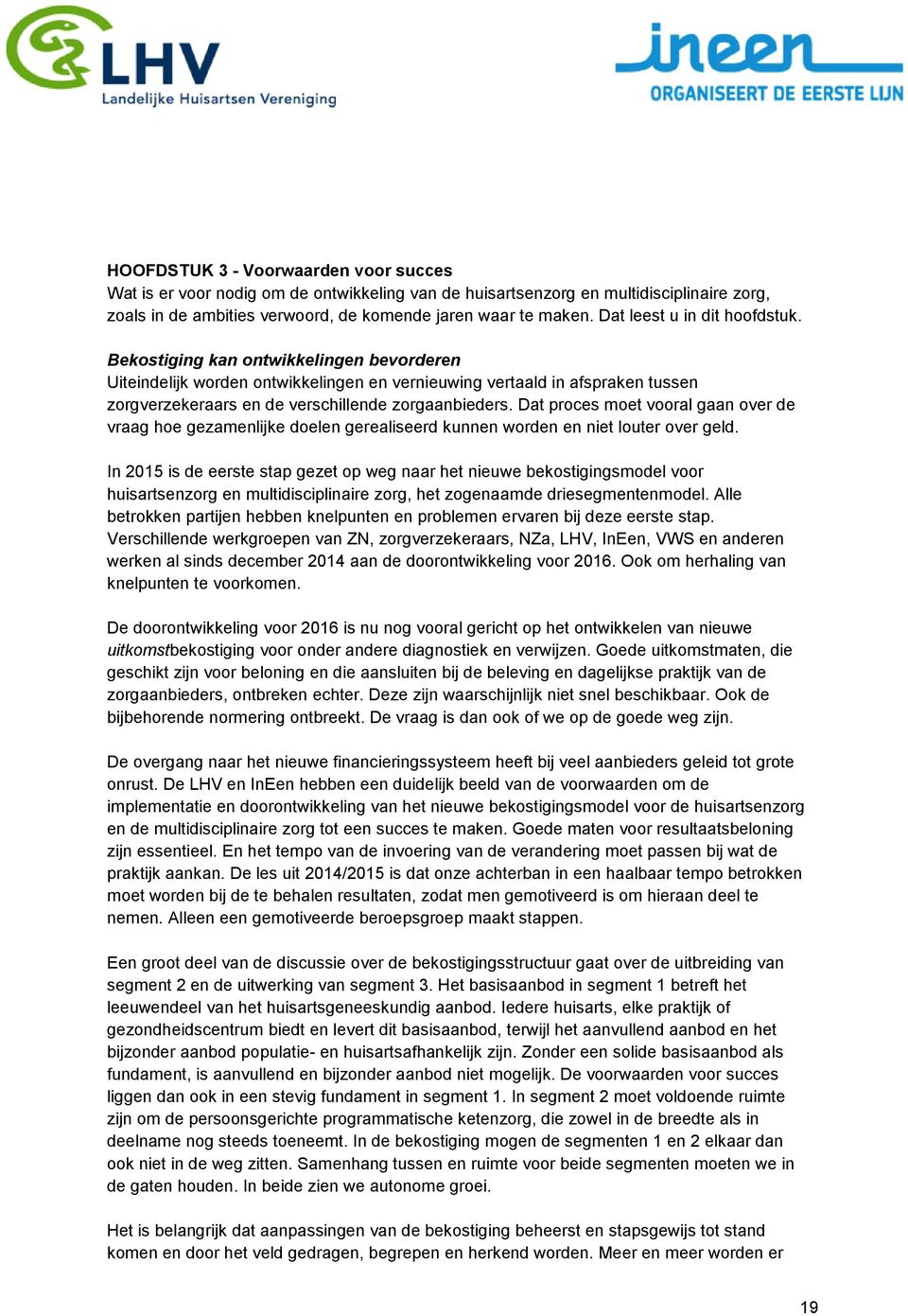 Bekostiging kan ontwikkelingen bevorderen Uiteindelijk worden ontwikkelingen en vernieuwing vertaald in afspraken tussen zorgverzekeraars en de verschillende zorgaanbieders.