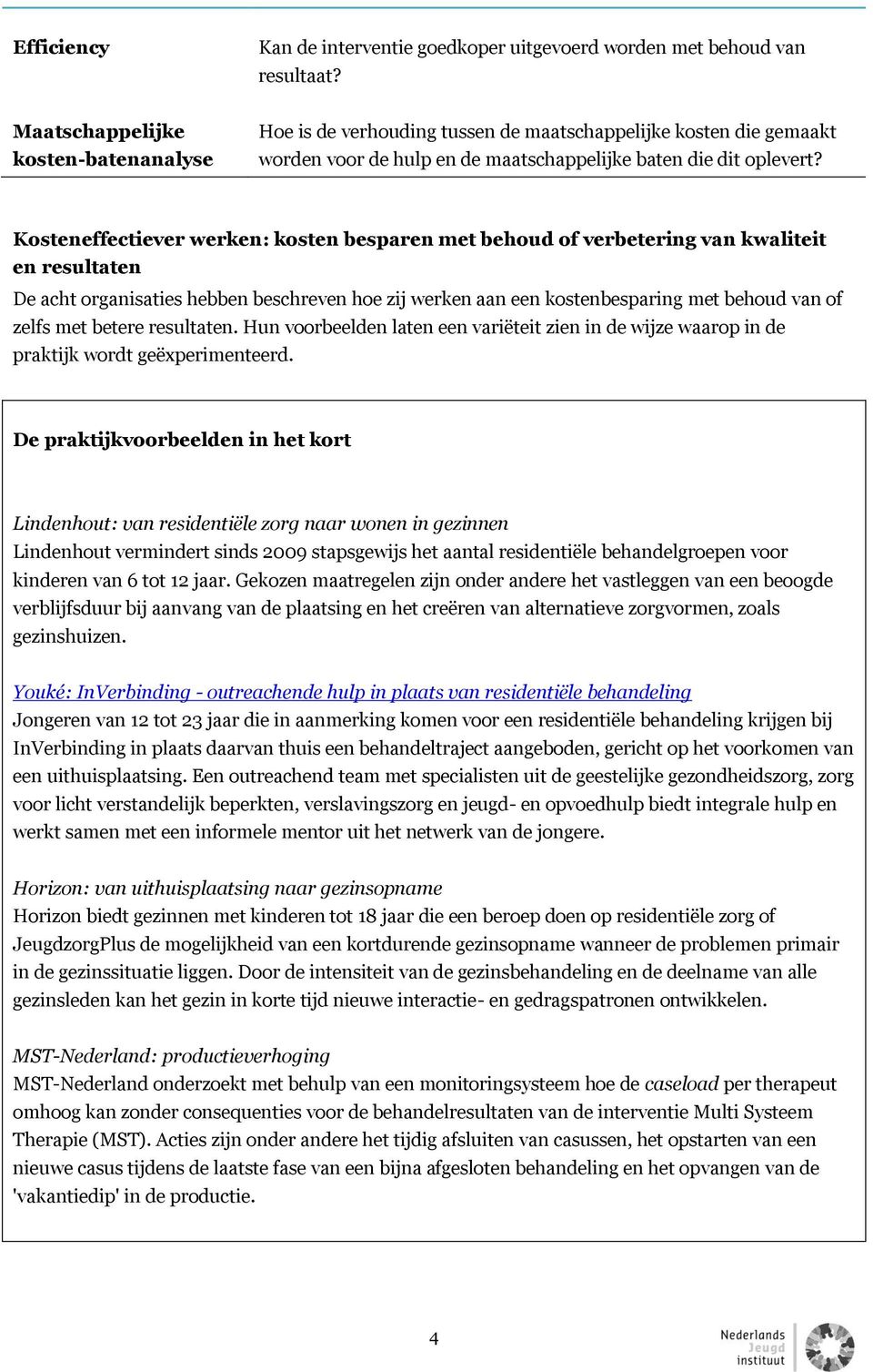 Kosteneffectiever werken: kosten besparen met behoud of verbetering van kwaliteit en resultaten De acht organisaties hebben beschreven hoe zij werken aan een kostenbesparing met behoud van of zelfs