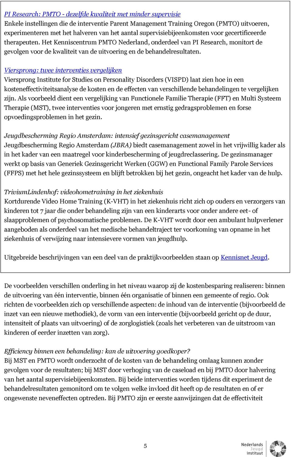 Het Kenniscentrum PMTO Nederland, onderdeel van PI Research, monitort de gevolgen voor de kwaliteit van de uitvoering en de behandelresultaten.