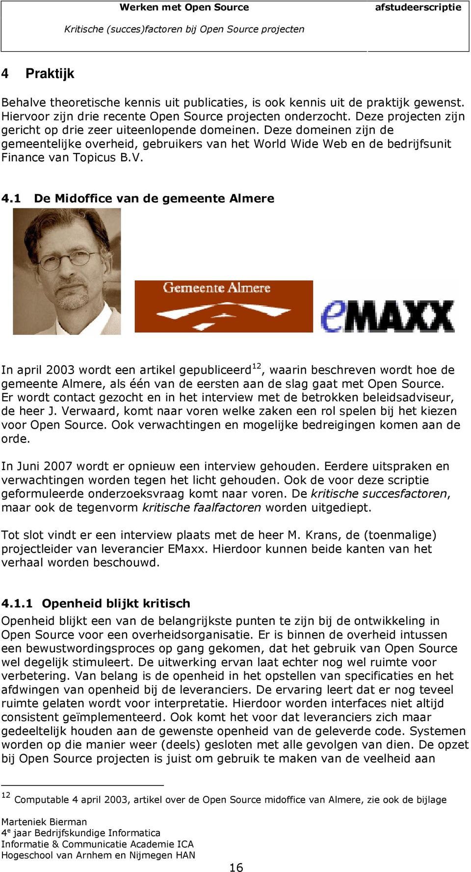 1 De Midoffice van de gemeente Almere In april 2003 wordt een artikel gepubliceerd 12, waarin beschreven wordt hoe de gemeente Almere, als één van de eersten aan de slag gaat met Open Source.