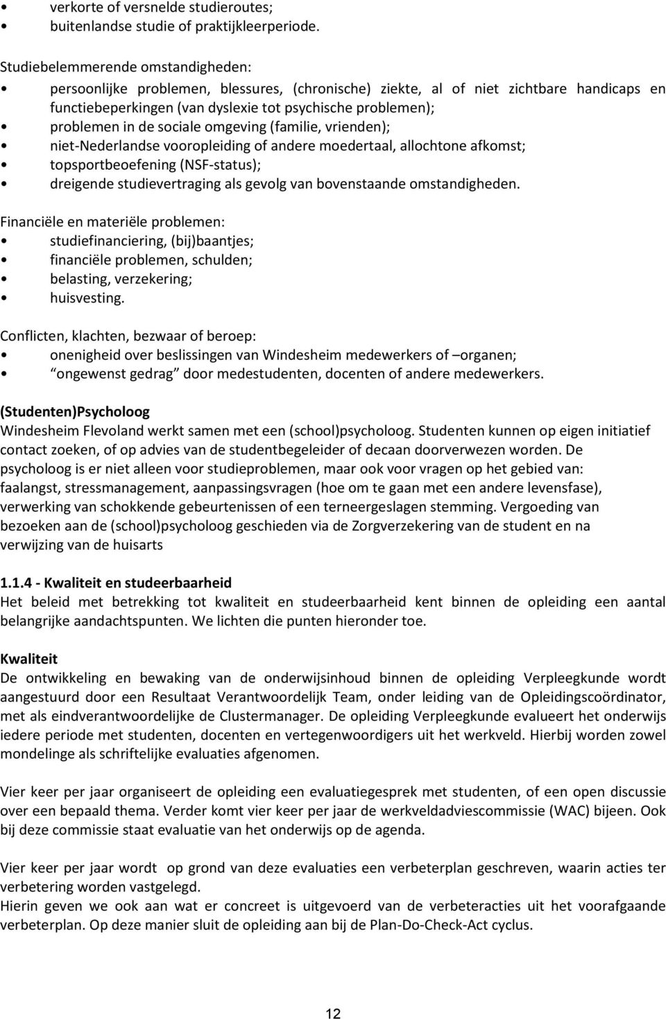 de sociale omgeving (familie, vrienden); niet-nederlandse vooropleiding of andere moedertaal, allochtone afkomst; topsportbeoefening (NSF-status); dreigende studievertraging als gevolg van