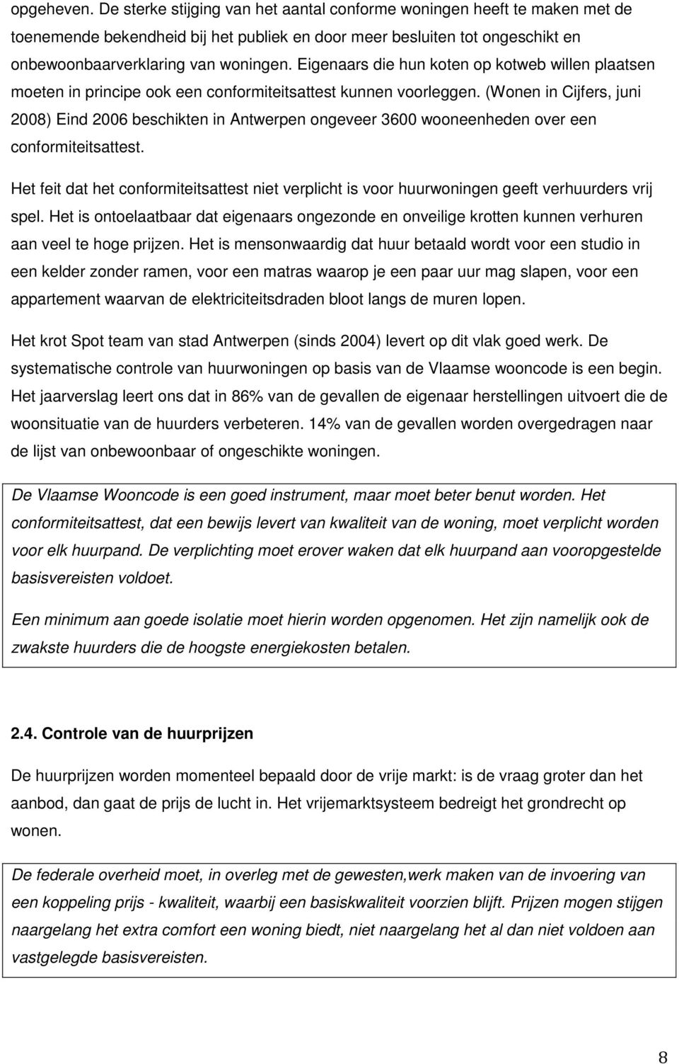 (Wonen in Cijfers, juni 2008) Eind 2006 beschikten in Antwerpen ongeveer 3600 wooneenheden over een conformiteitsattest.