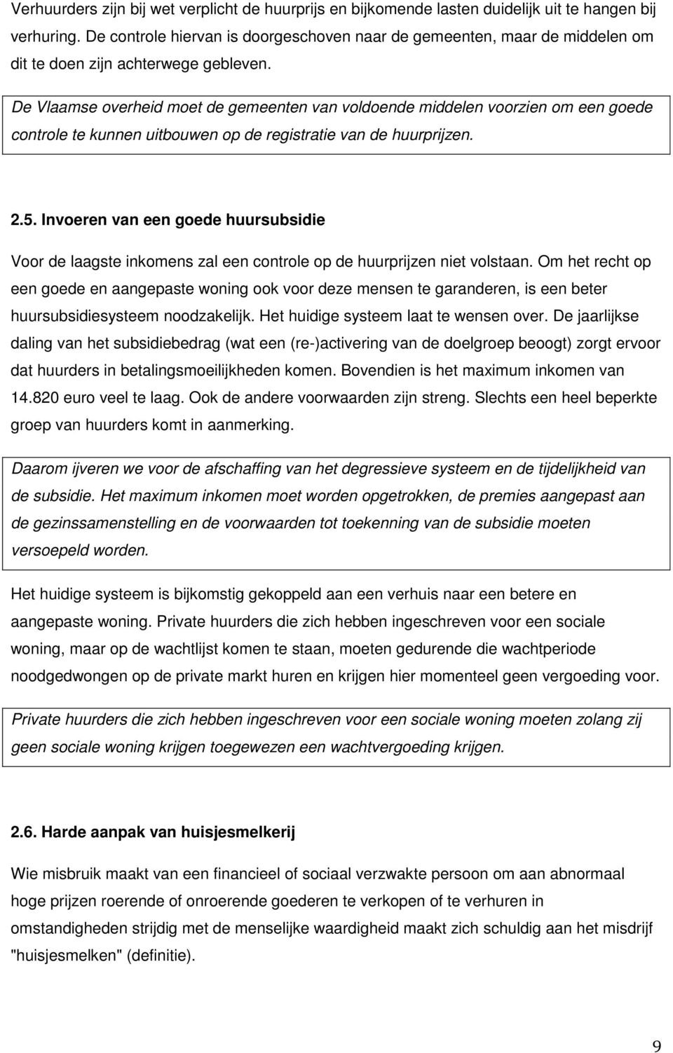 De Vlaamse overheid moet de gemeenten van voldoende middelen voorzien om een goede controle te kunnen uitbouwen op de registratie van de huurprijzen. 2.5.