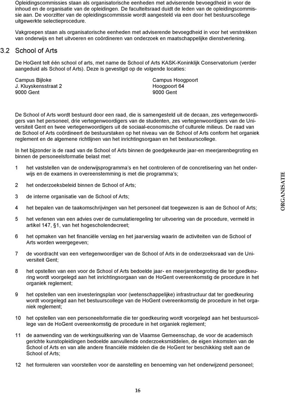 Vakgroepen staan als organisatorische eenheden met adviserende bevoegdheid in voor het verstrekken van onderwijs en het uitvoeren en coördineren van onderzoek en maatschappelijke dienstverlening. 3.