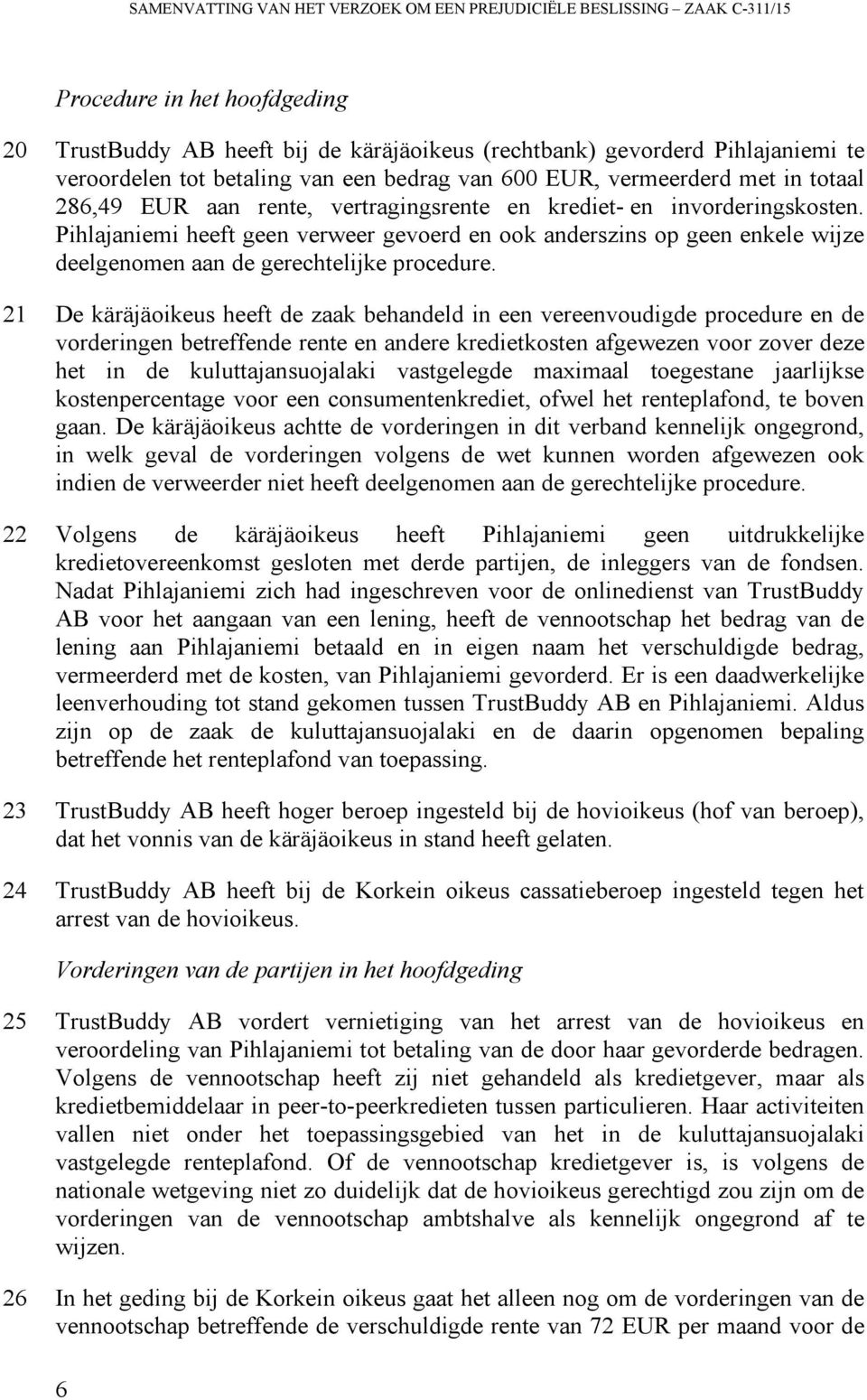 Pihlajaniemi heeft geen verweer gevoerd en ook anderszins op geen enkele wijze deelgenomen aan de gerechtelijke procedure.