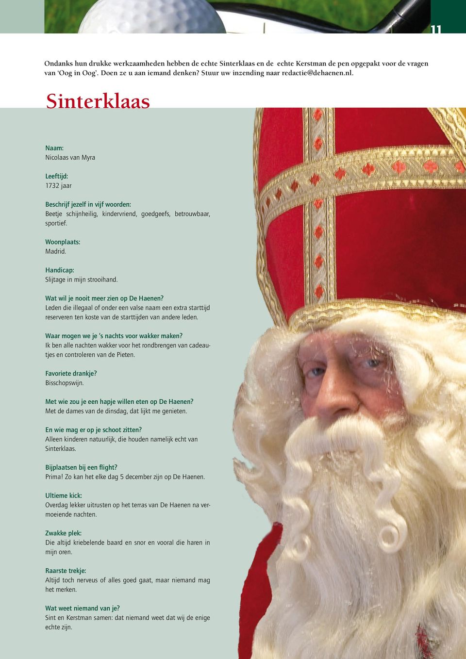 Sinterklaas Naam: Nicolaas van Myra Leeftijd: 1732 jaar Beschrijf jezelf in vijf woorden: Beetje schijnheilig, kindervriend, goedgeefs, betrouwbaar, sportief. Woonplaats: Madrid.