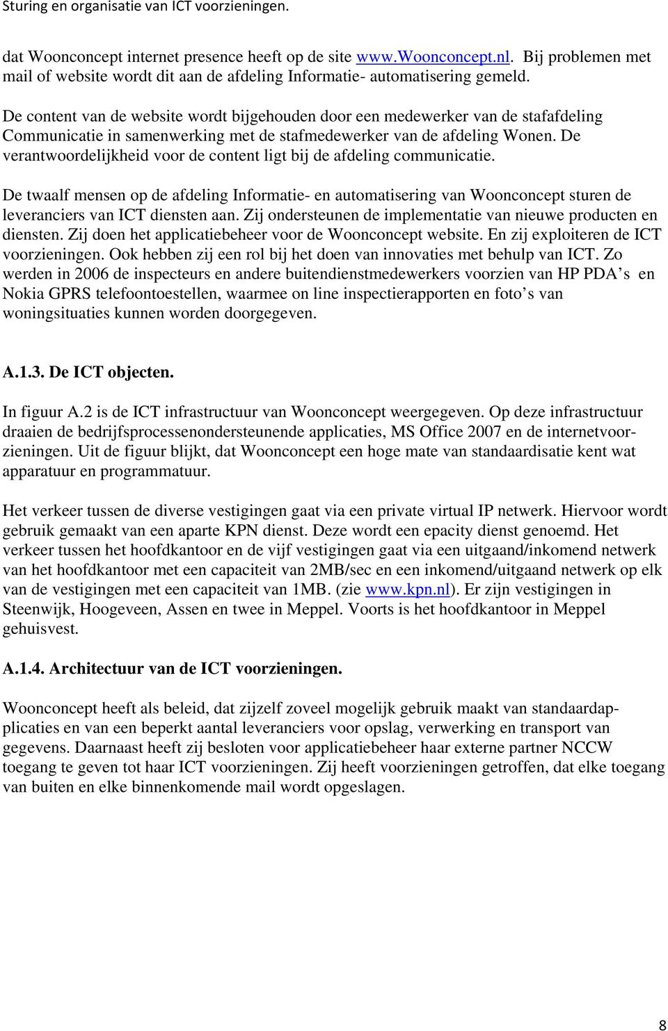 De verantwoordelijkheid voor de content ligt bij de afdeling communicatie. De twaalf mensen op de afdeling Informatie- en automatisering van Woonconcept sturen de leveranciers van ICT diensten aan.