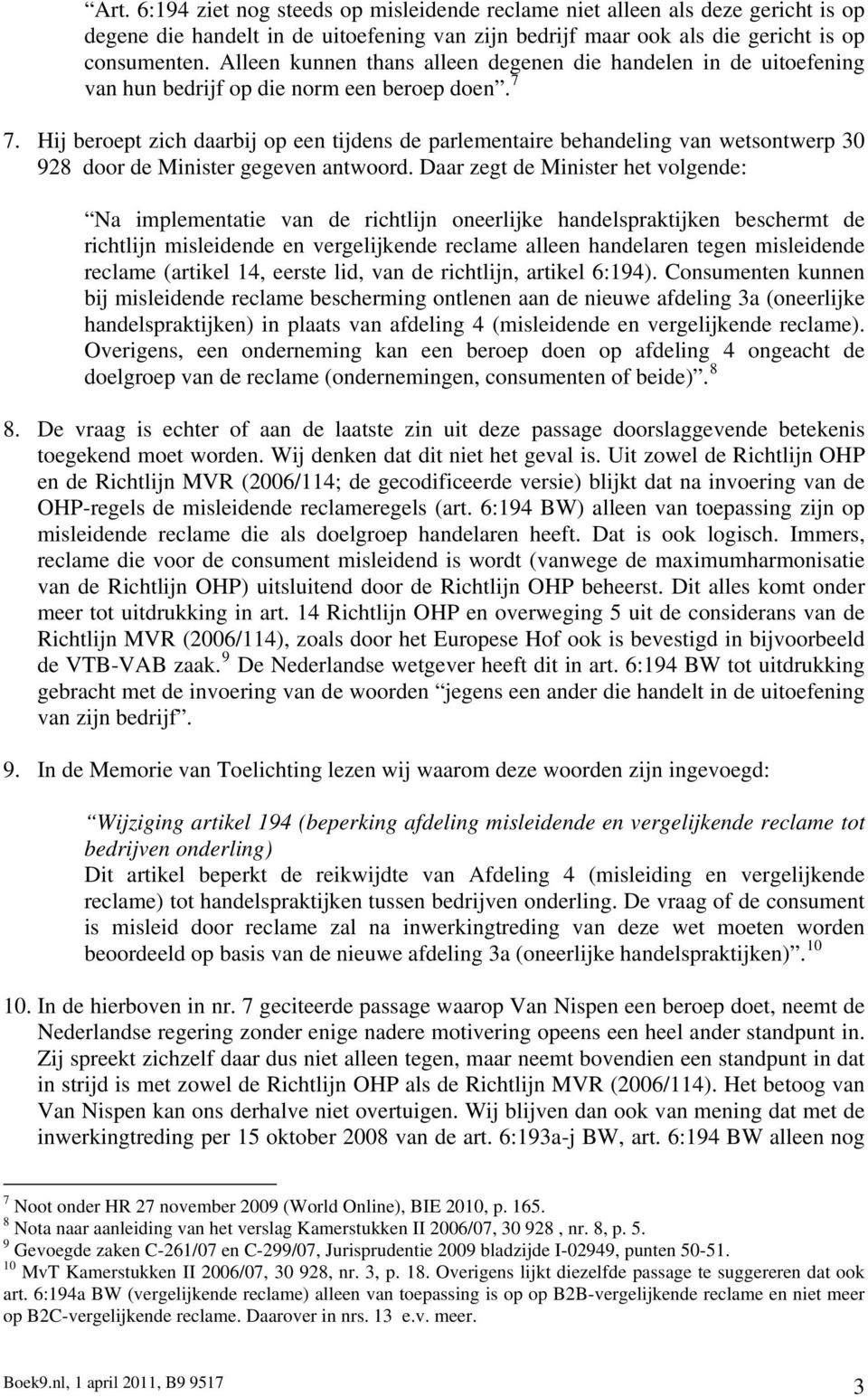 Hij beroept zich daarbij op een tijdens de parlementaire behandeling van wetsontwerp 30 928 door de Minister gegeven antwoord.