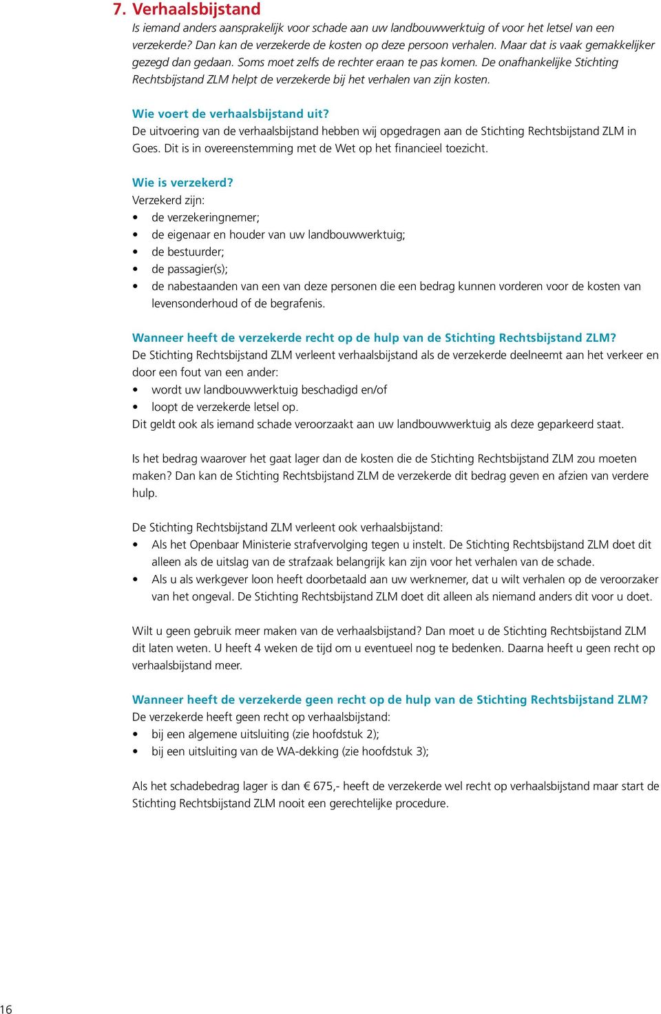 Wie voert de verhaalsbijstand uit? De uitvoering van de verhaalsbijstand hebben wij opgedragen aan de Stichting Rechtsbijstand ZLM in Goes.