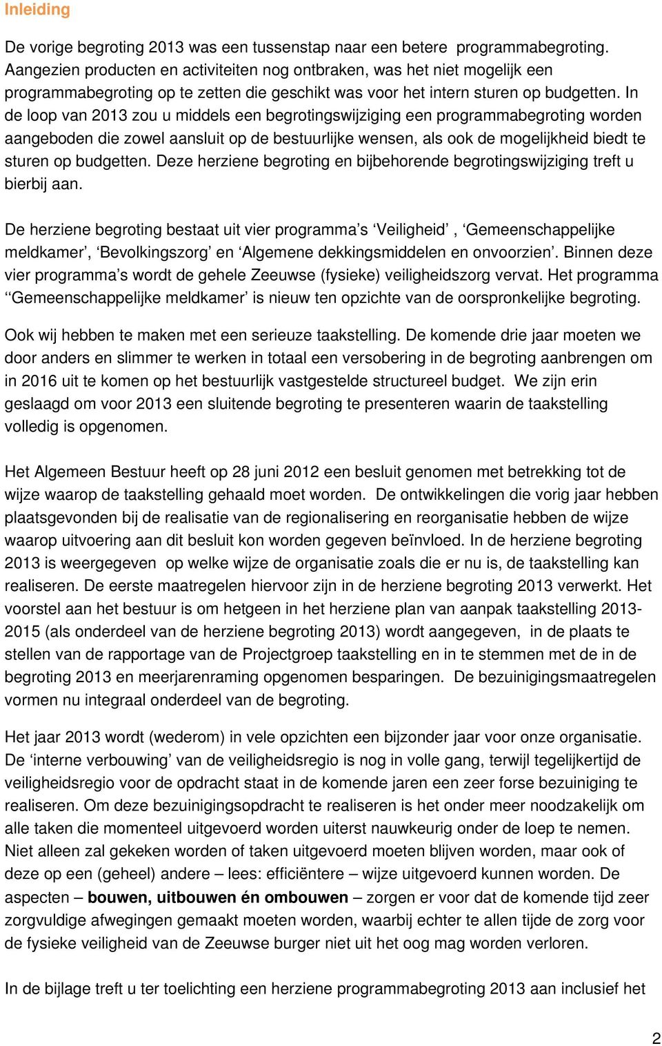 In de loop van 2013 zou u middels een begrotingswijziging een programmabegroting worden aangeboden die zowel aansluit op de bestuurlijke wensen, als ook de mogelijkheid biedt te sturen op budgetten.