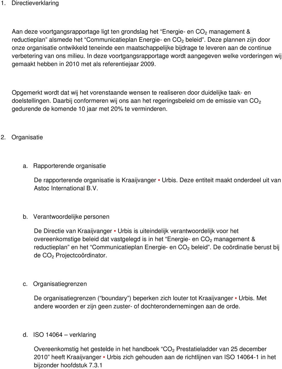 In deze voortgangsrapportage wordt aangegeven welke vorderingen wij gemaakt hebben in 2010 met als referentiejaar 2009.