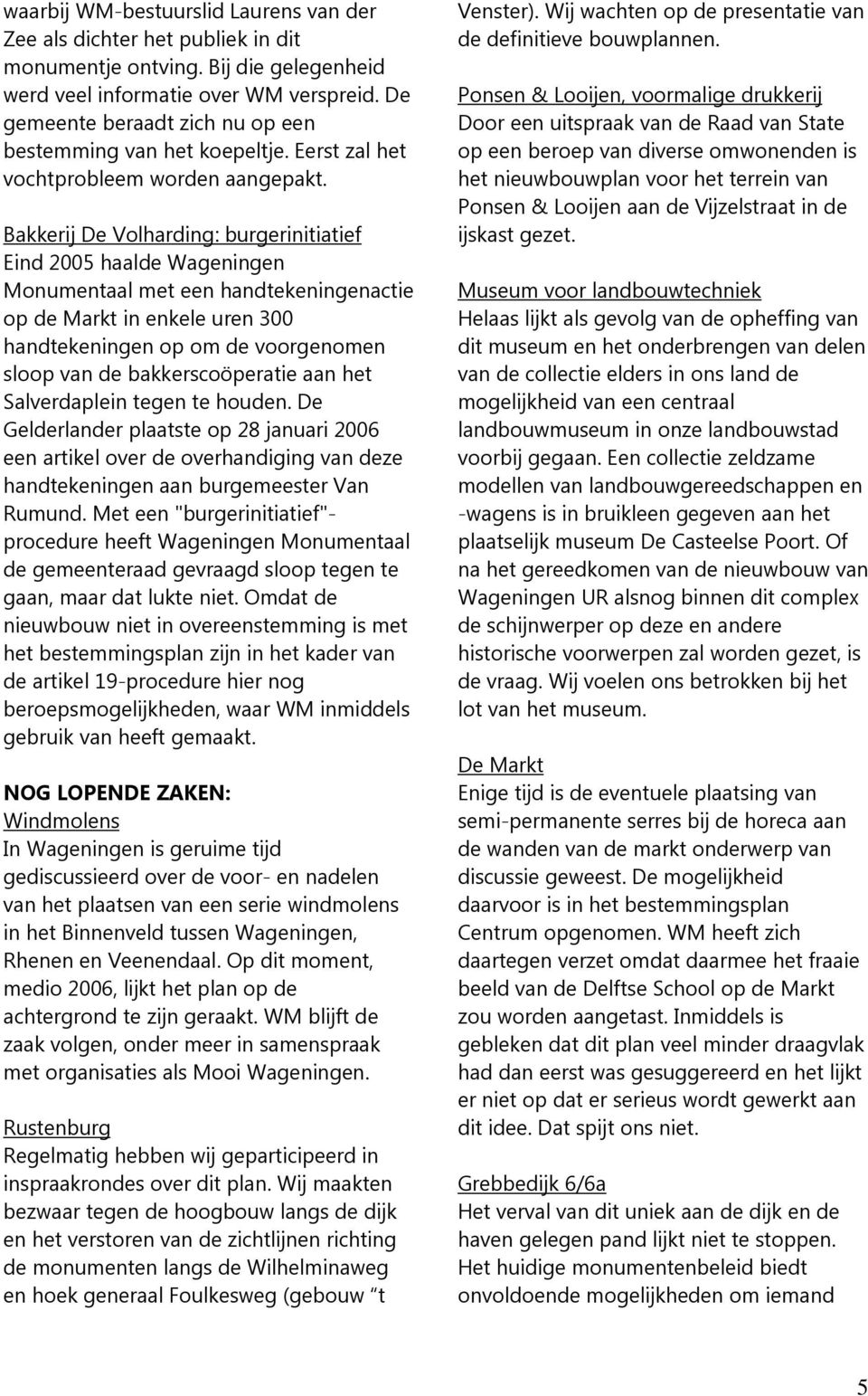 Bakkerij De Volharding: burgerinitiatief Eind 2005 haalde Wageningen Monumentaal met een handtekeningenactie op de Markt in enkele uren 300 handtekeningen op om de voorgenomen sloop van de