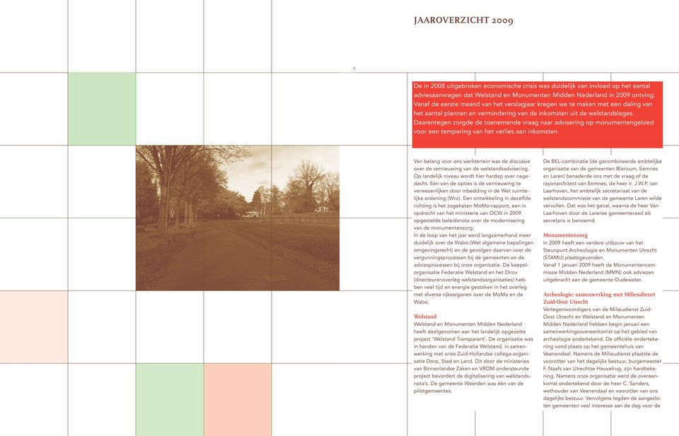 Daarentegen zorgde de toenemende vraag naar advisering op monumentengebied voor een tempering van het verlies aan inkomsten.