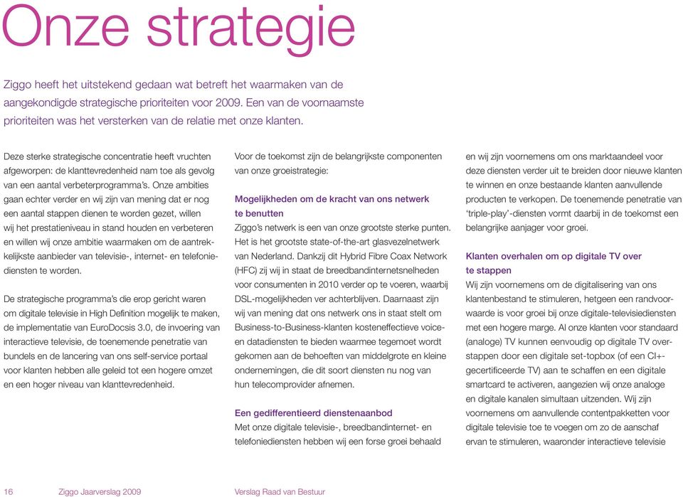 Deze sterke strategische concentratie heeft vruchten afgeworpen: de klanttevredenheid nam toe als gevolg van een aantal verbeterprogramma s.