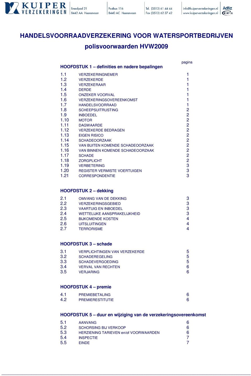 14 SCHADEOORZAAK 2 1.15 VAN BUITEN KOMENDE SCHADEOORZAAK 2 1.16 VAN BINNEN KOMENDE SCHADEOORZAAK 2 1.17 SCHADE 2 1.18 ZORGPLICHT 2 1.19 VERBETERING 3 1.20 REGISTER VERMISTE VOERTUIGEN 3 1.