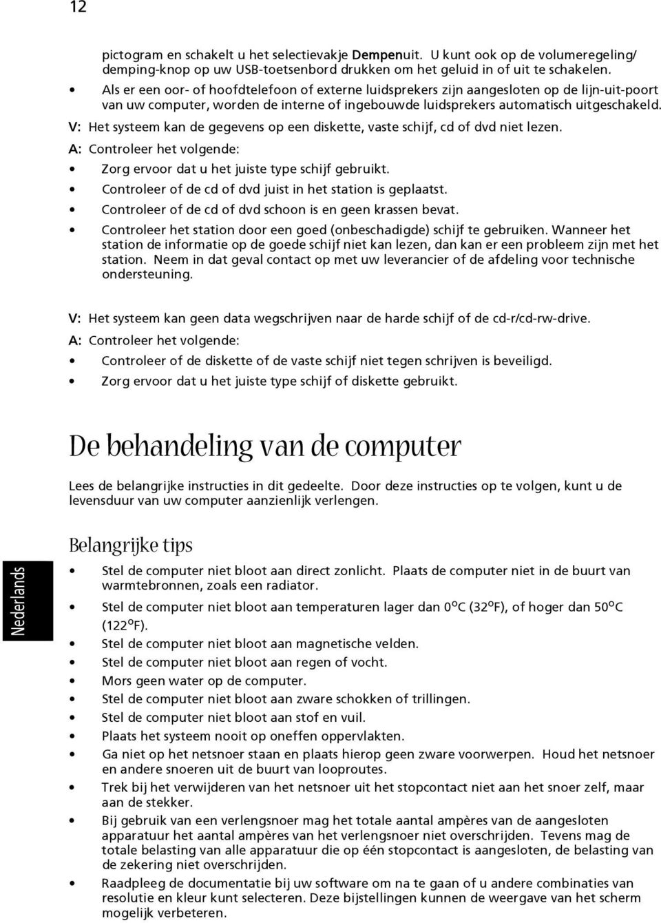 V: Het systeem kan de gegevens op een diskette, vaste schijf, cd of dvd niet lezen. A: Controleer het volgende: Zorg ervoor dat u het juiste type schijf gebruikt.