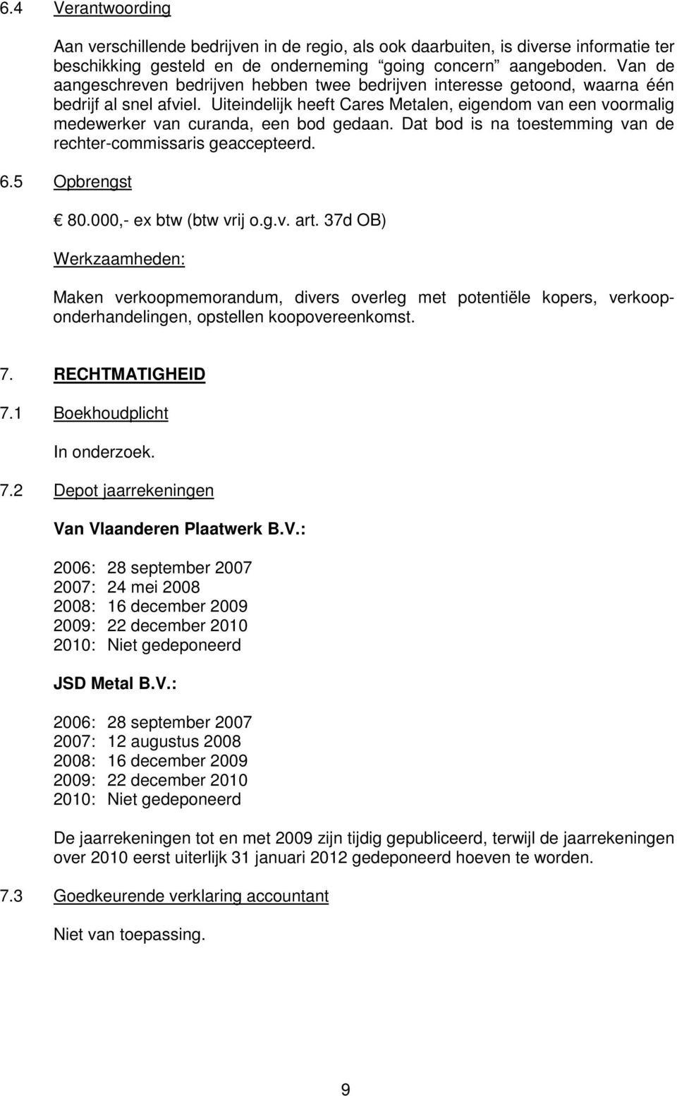 Uiteindelijk heeft Cares Metalen, eigendom van een voormalig medewerker van curanda, een bod gedaan. Dat bod is na toestemming van de rechter-commissaris geaccepteerd. 6.5 Opbrengst 80.