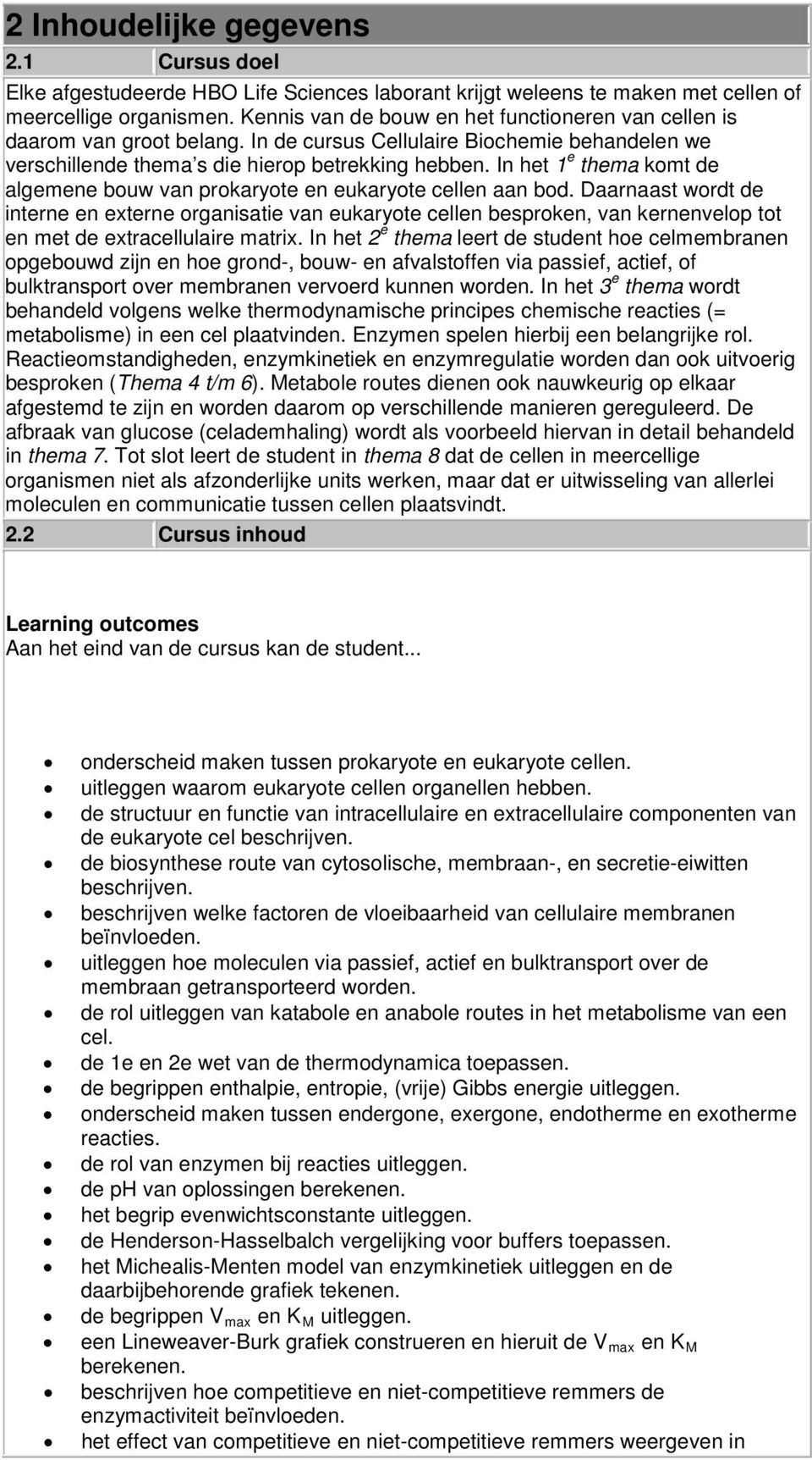 In het 1 e thema komt de algemene bouw van prokaryote en eukaryote cellen aan bod.