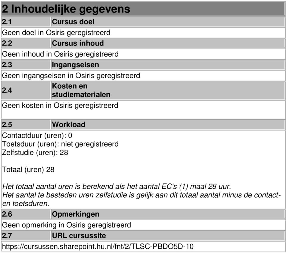 5 Workload Contactduur (uren): 0 Toetsduur (uren): niet geregistreerd Zelfstudie (uren): 28 Totaal (uren) 28 Het totaal aantal uren is berekend als het aantal EC's