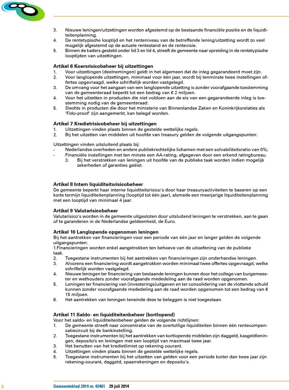 Binnen de kaders gesteld onder lid 3 en lid 4, streeft de gemeente naar spreiding in de rentetypische looptijden van uitzettingen. Artikel 6 Koersrisicobeheer bij uitzettingen 1.