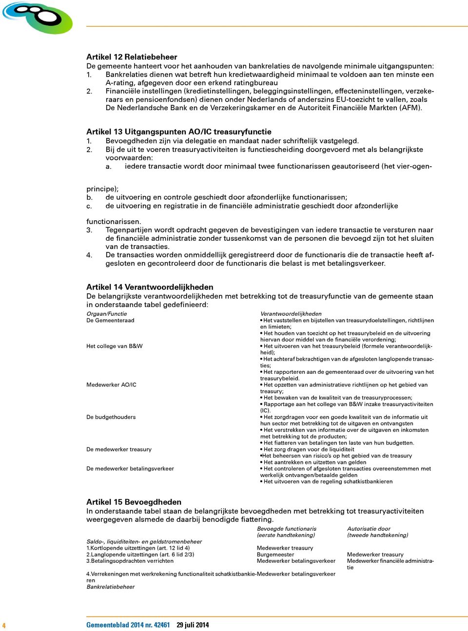 Financiële instellingen (kredietinstellingen, beleggingsinstellingen, effecteninstellingen, verzekeraars en pensioenfondsen) dienen onder Nederlands of anderszins EU-toezicht te vallen, zoals De