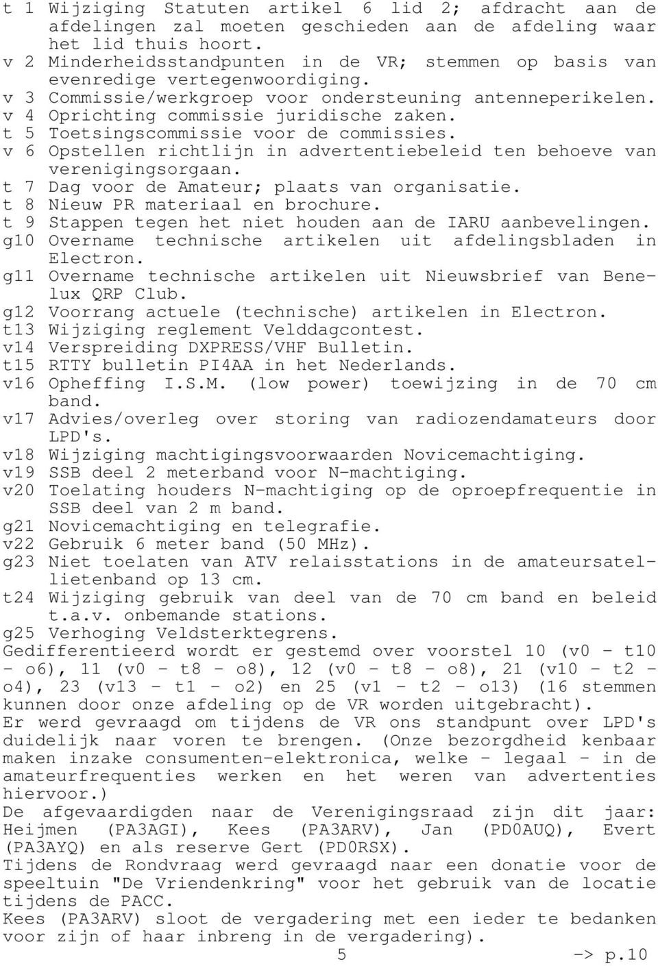 t 5 Toetsingscommissie voor de commissies. v 6 Opstellen richtlijn in advertentiebeleid ten behoeve van verenigingsorgaan. t 7 Dag voor de Amateur; plaats van organisatie.