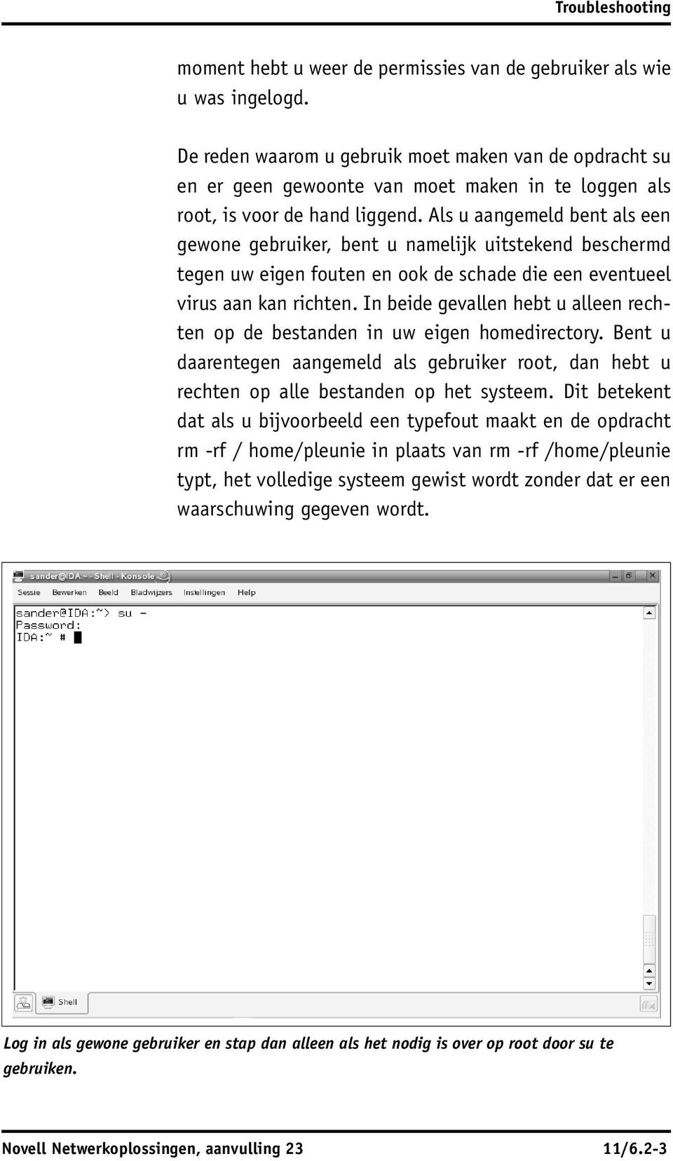 Als u aangemeld bent als een gewone gebruiker, bent u namelijk uitstekend beschermd tegen uw eigen fouten en ook de schade die een eventueel virus aan kan richten.